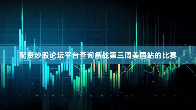 配资炒股论坛平台查询备战第三周美国站的比赛