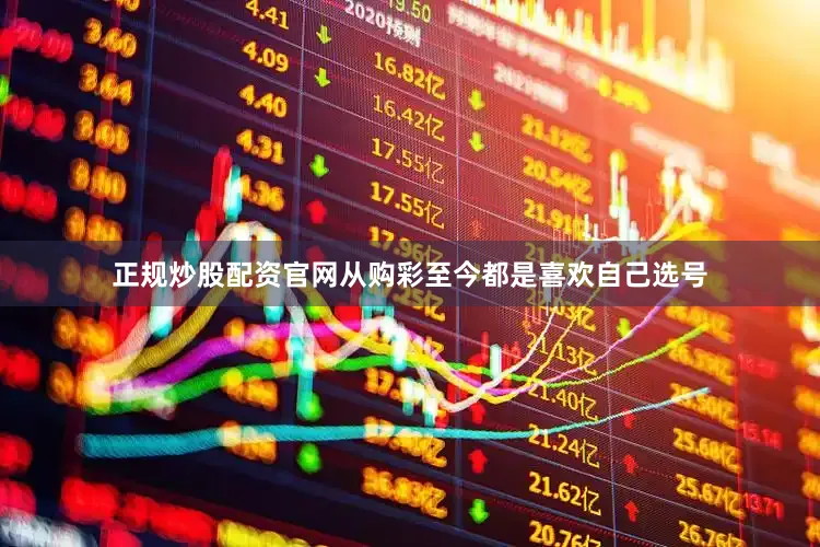 正规炒股配资官网从购彩至今都是喜欢自己选号
