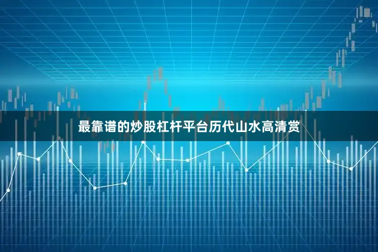 最靠谱的炒股杠杆平台历代山水高清赏