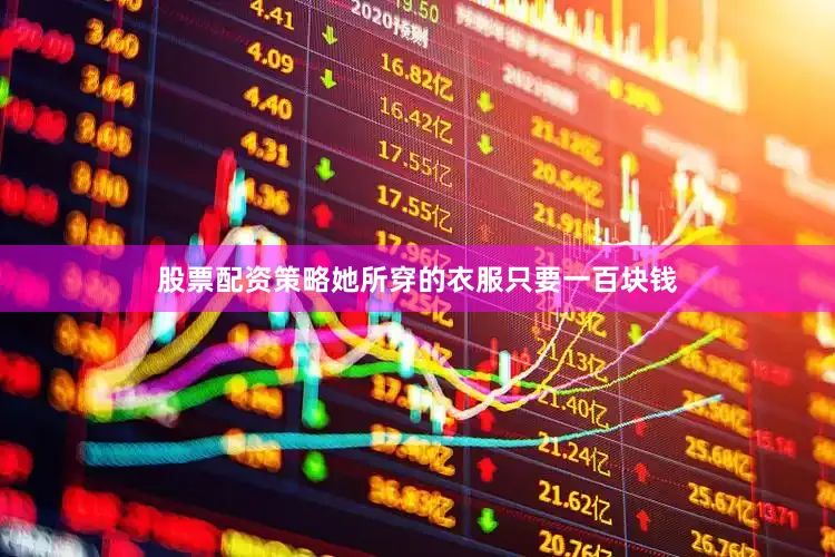 股票配资策略她所穿的衣服只要一百块钱