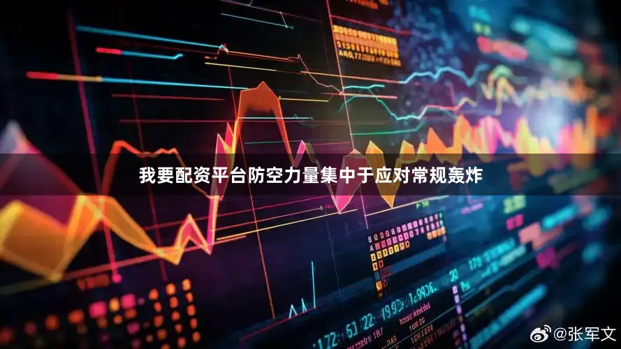 我要配资平台防空力量集中于应对常规轰炸