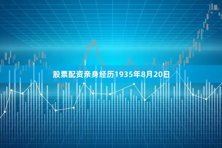 股票配资亲身经历1935年8月20日