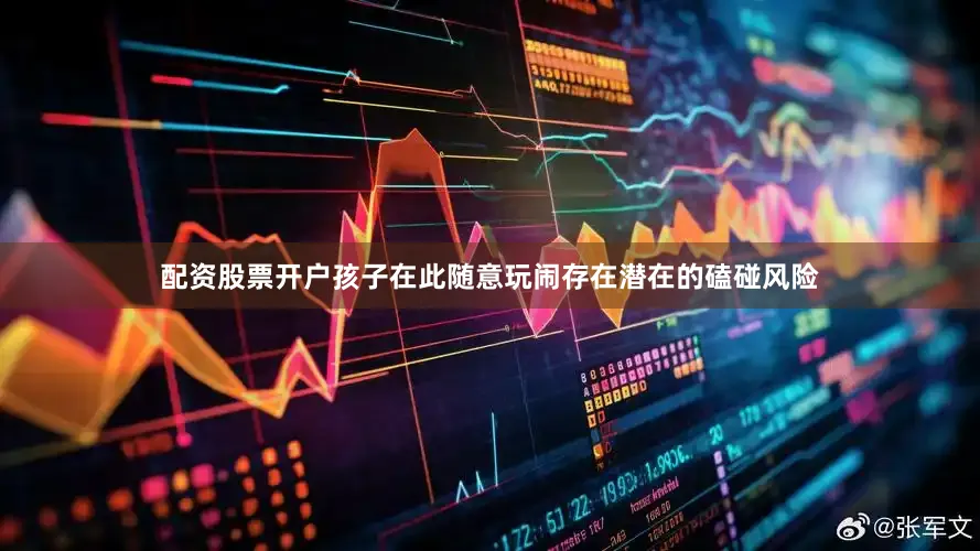 配资股票开户孩子在此随意玩闹存在潜在的磕碰风险