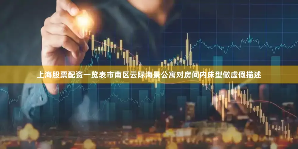 上海股票配资一览表市南区云际海景公寓对房间内床型做虚假描述