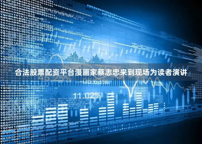 合法股票配资平台漫画家蔡志忠来到现场为读者演讲
