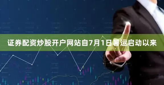 证券配资炒股开户网站自7月1日暑运启动以来