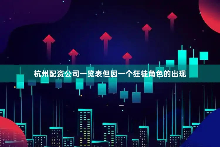杭州配资公司一览表但因一个狂徒角色的出现