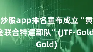 炒股app排名宣布成立“黄金联合特遣部队”(JTF-Gold)