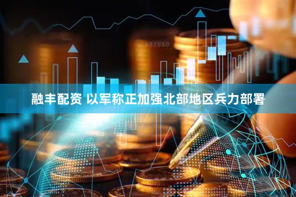 融丰配资 以军称正加强北部地区兵力部署