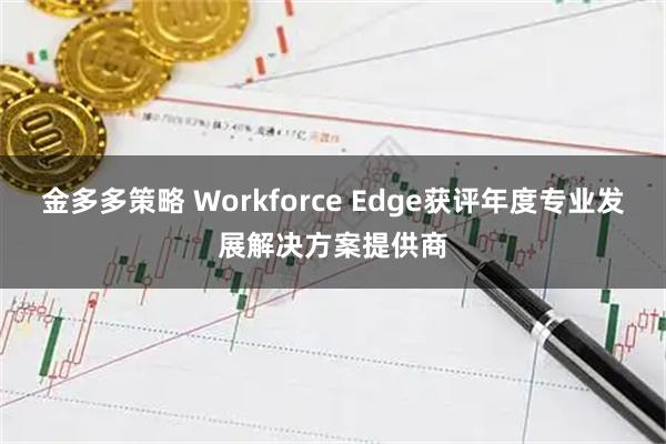 金多多策略 Workforce Edge获评年度专业发展解决方案提供商